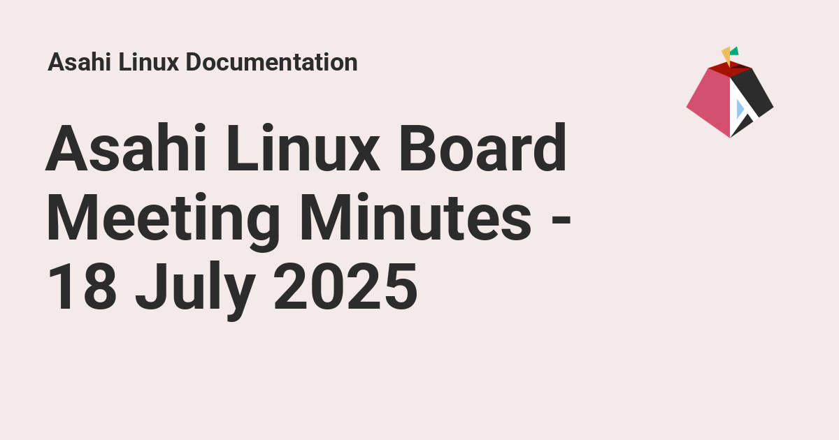 Asahi Linux Board Meeting Minutes - 18 July 2025 - Asahi Linux ...